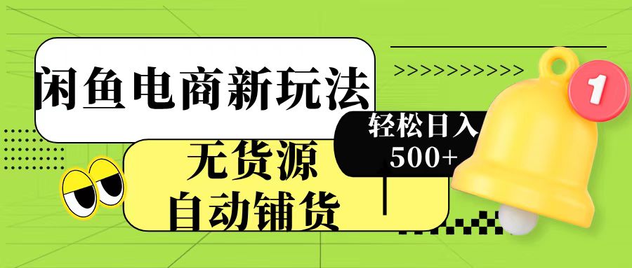 闲鱼电商新玩法！无货源自动铺货，每天两小时轻松日入500+_网创工坊