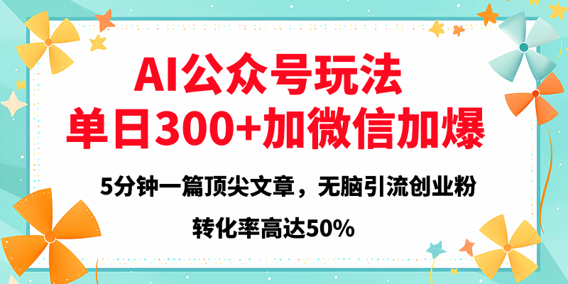 2025年AI公众号玩法，无脑引流创业粉单日300+_网创工坊