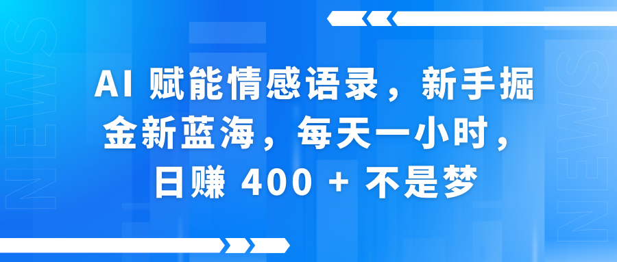 AI赋能情感语录，新手掘金新蓝海，每天一小时，日赚 400 + 不是梦_网创工坊