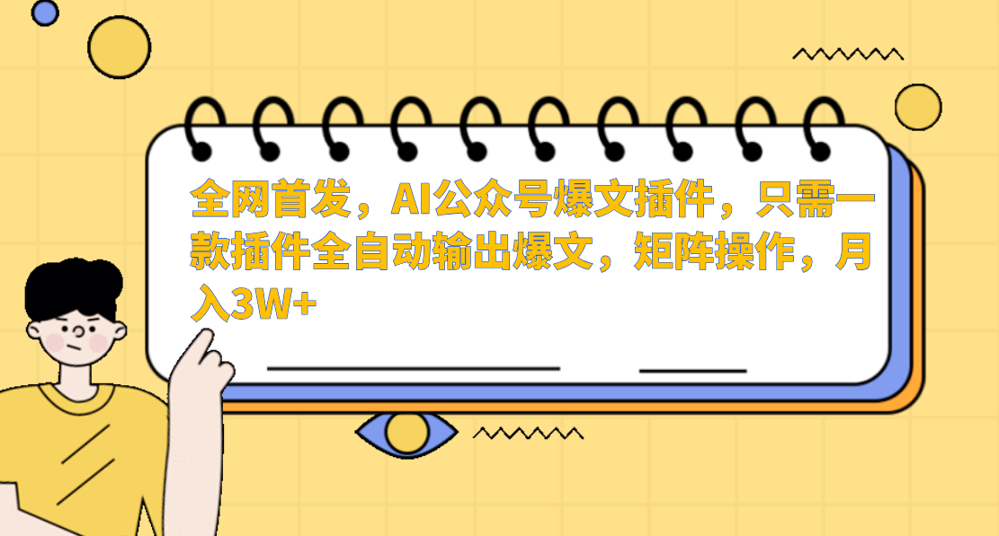 全网首发，AI公众号爆文插件，只需一款插件全自动输出爆文，矩阵操作，月入3W+_网创工坊