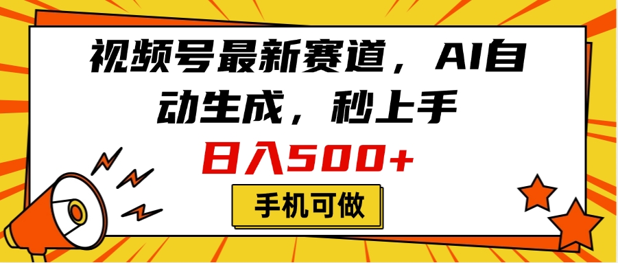 视频号最新赛道，AI自动生成，秒上手，日入500+，看完就会，手机可做_网创工坊