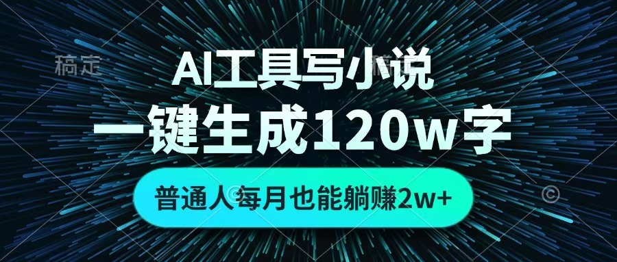 AI工具写小说，一键生成120万字，普通人每月也能躺赚2w+ _网创工坊