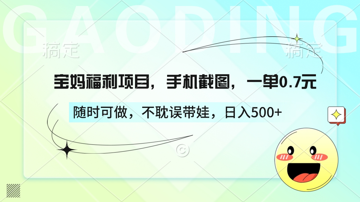 宝妈福利项目，手机截图，一单0.7元，随时可做，不耽误带娃，日入500+_网创工坊