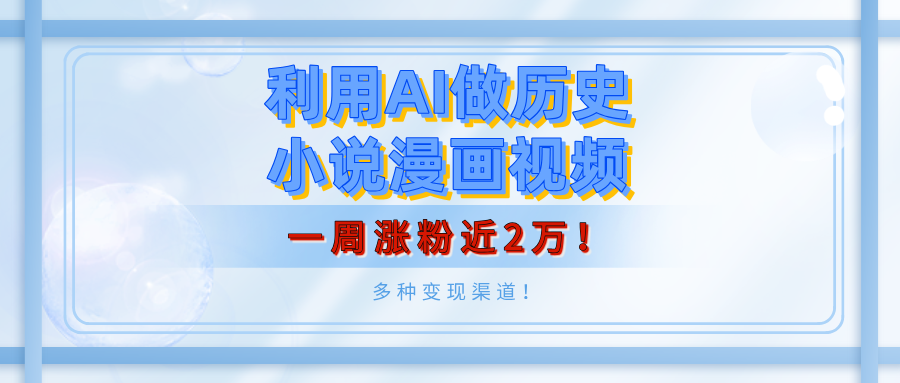 利用AI做历史小说漫画视频，有人月入5000+，一周涨粉近2万！多种变现渠道！_网创工坊