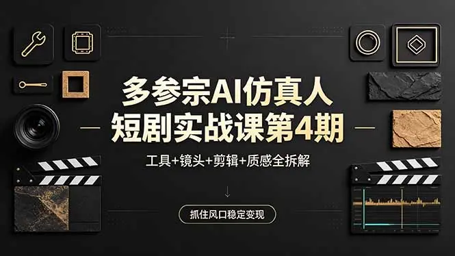 多参宗AI仿真人短剧实战课第4期,工具+镜头+剪辑+质感全拆解,抓住风口稳定变现-知峰社