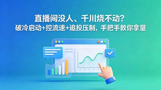 直播间没人、千川烧不动?破冷启动+控流速+追投压制,手把手教你拿量-知峰社
