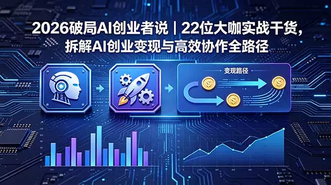 2026 破局 AI 创业者说|22 位大咖实战干货,拆解 AI 创业变现与高效协作全路径-知峰社
