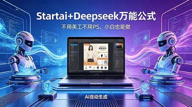 AI自动做电商详情页:Startai+Deepseek万能公式,不用美工不用PS,小白也能做-知峰社