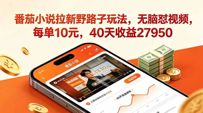 番茄小说拉新野路子玩法,无脑怼视频,每单10元,40天收益27950-知峰社