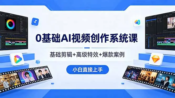 0基础AI视频创作系统课,基础剪辑+高级特效+爆款案例,小白直接上手-知峰社