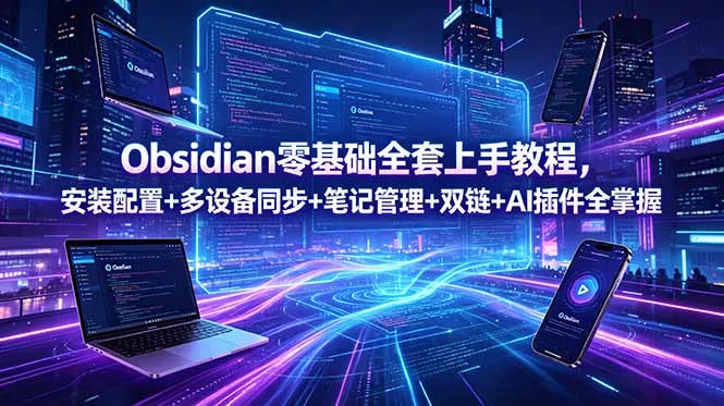 Obsidian零基础全套上手教程,安装配置+多设备同步+笔记管理+双链+AI插件全掌握-知峰社