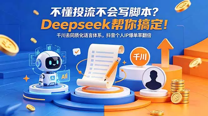 不懂投流不会写脚本?Deepseek帮你搞定!千川去同质化语言体系,抖音个人IP爆单率翻倍-知峰社