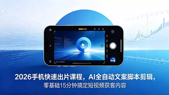 2026 手机快速出片课程,AI 全自动文案脚本剪辑,零基础 15 分钟搞定短视频获客内容-知峰社