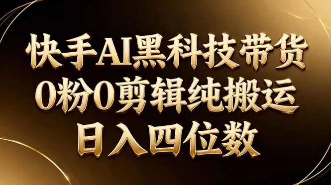 26年最新快手AI黑科技带货,0粉0剪辑,纯搬运,日入四位数-知峰社