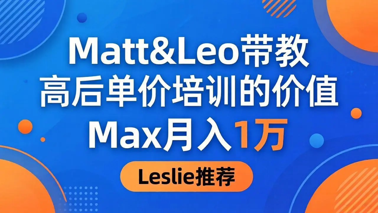 为啥都夸这高客单价培训?Matt&Leo 带教,Max 月入 1 万、Leslie 说最值!-知峰社