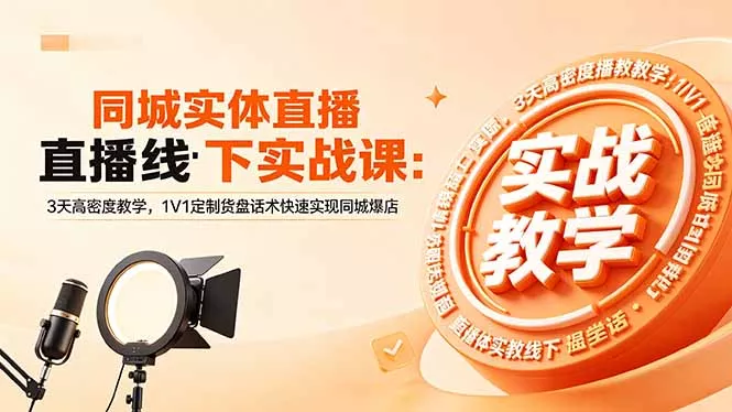 同城实体直播线下实战课:3天高密度教学,1V1定制货盘话术快速实现同城爆店-知峰社