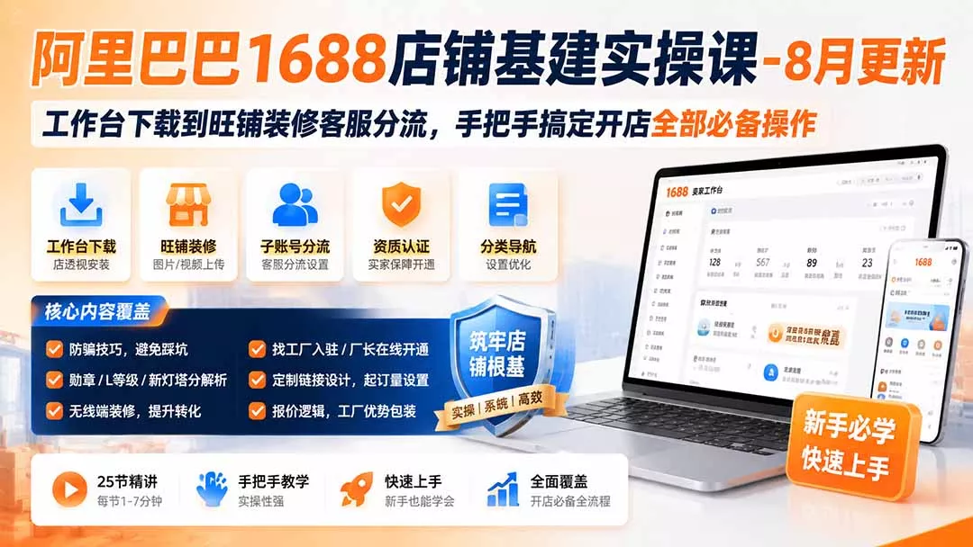 阿里巴巴1688店铺基建实操课-8月更新;工作台下载到旺铺装修客服分流,手把手搞定开店全部必备操作-知峰社