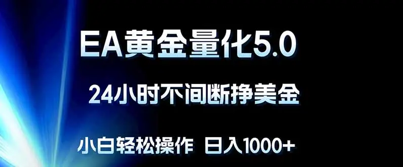 EA黄金量化5.0,24小时不间断挣美金,小白轻松上手,日入1000+-知峰社