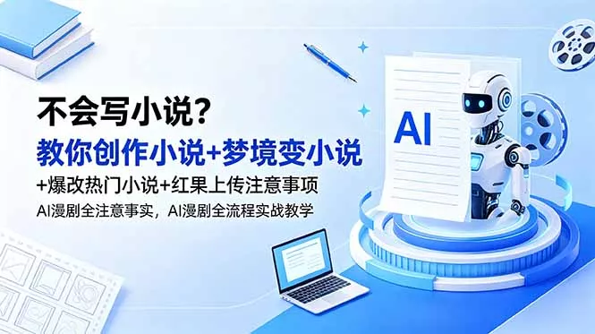 不会写小说?教你创作小说+梦境变小说+爆改热门小说+红果上传注意事项,AI漫剧全流程实战教学-知峰社