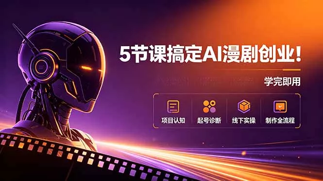 5节课搞定AI漫剧创业!项目认知+起号诊断+线下实操+制作全流程,学完即用-知峰社