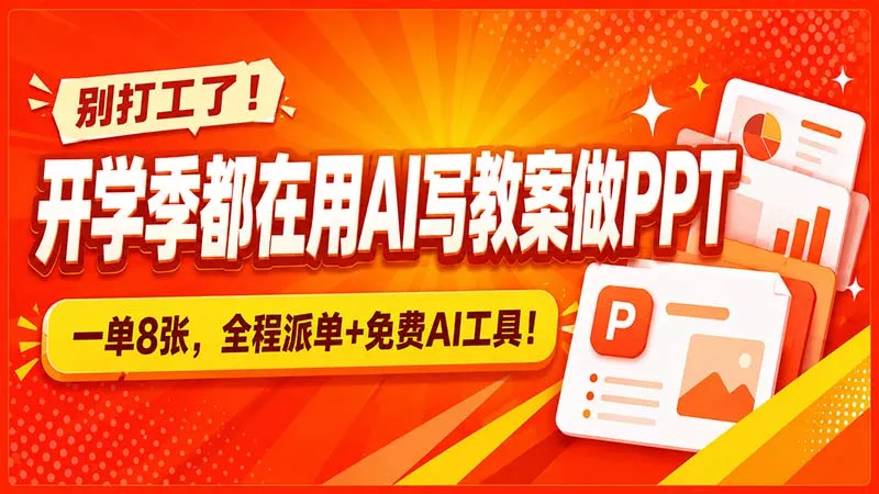 别打工了!开学季都在用AI写教案做PPT,一单8张,全程派单+免费AI工具!-知峰社