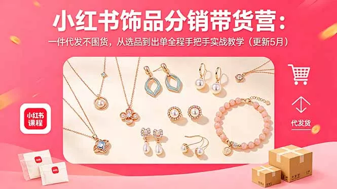小红书饰品分销带货营:一件代发不囤货,从选品到出单全程手把手实战教学(更新5月-知峰社