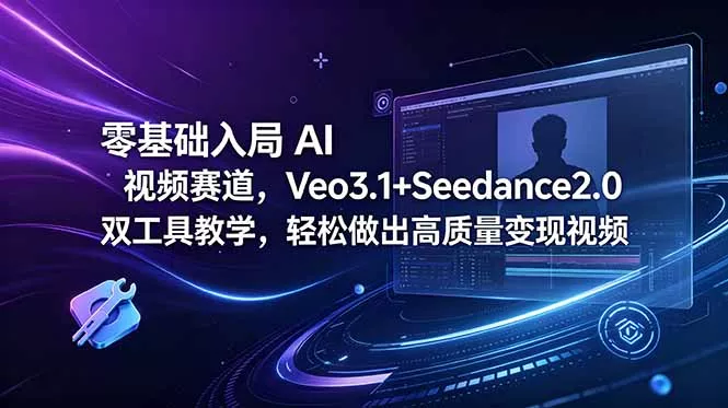 零基础入局 AI 视频赛道,Veo3.1+Seedance2.0 双工具教学,轻松做出高质量变现视频-知峰社