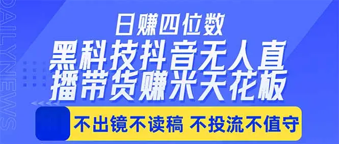 日入四位数!!最新黑科技抖音无人直播带货赚钱天花板,不出镜,不读稿,不投流,不值守,手…-知峰社