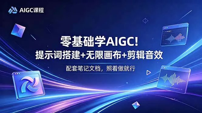 零基础学AIGC!提示词搭建+无限画布+剪辑音效,配套笔记文档,照着做就行-知峰社