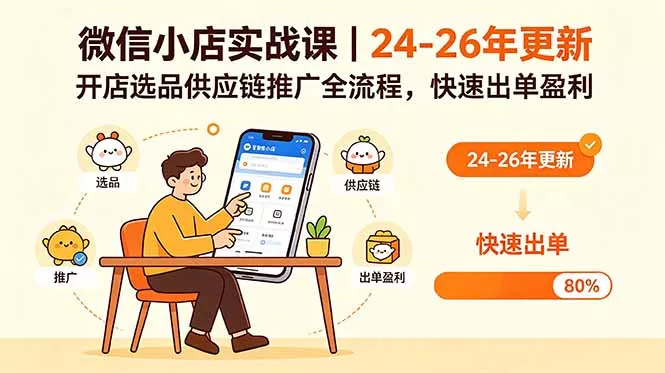 微信小店实战课|24-26年更新,开店选品供应链推广全流程,快速出单盈利-知峰社