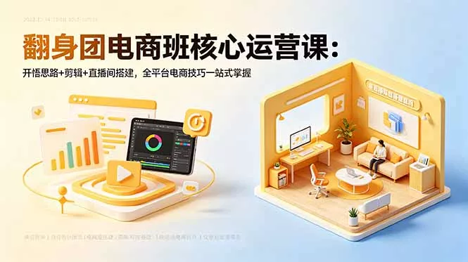 翻身团电商班核心运营课:开悟思路+剪辑+直播间搭建,全平台电商技巧一站式掌握-知峰社