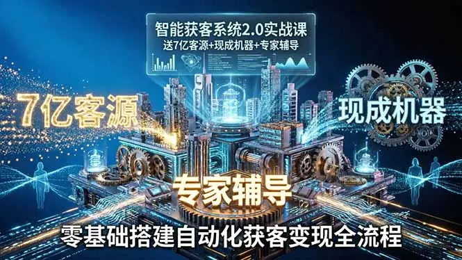 智能获客系统2.0实战课:送7亿客源+现成机器+专家辅导,零基础搭建自动化获客变现全流程-知峰社