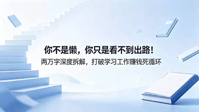 付费文章:你不是懒,你只是看不到出路!两万字深度拆解,打破学习工作赚钱死循环-知峰社