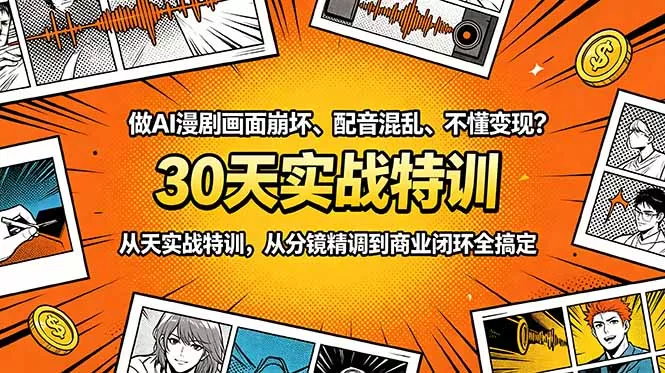 做AI漫剧画面崩坏、配音混乱、不懂变现?30天实战特训,从分镜精调到商业闭环全搞定-知峰社