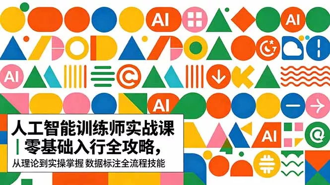 AI人工智能 训练师实战课|零基础入行全攻略,从理论到实操掌握数据标注全流程技能-知峰社