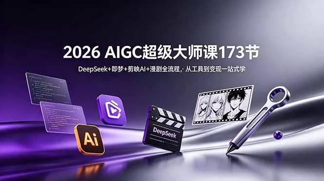 2026 AIGC超级大师课173节:DeepSeek+即梦+剪映AI+漫剧全流程,从工具到变现一站式学-知峰社