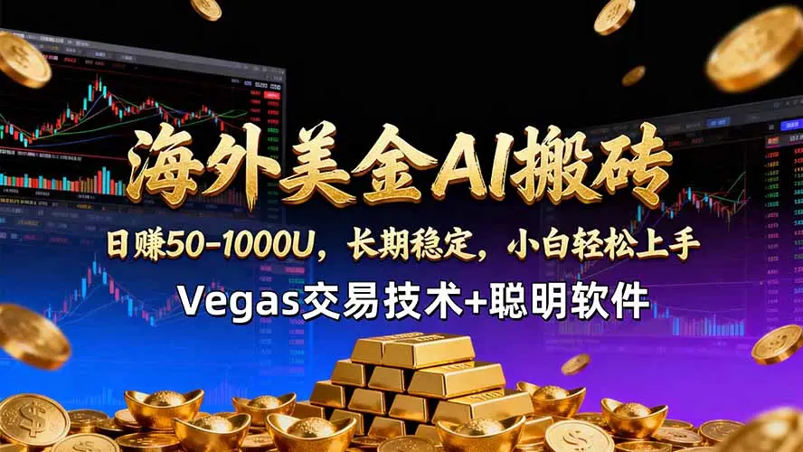 海外美金AI搬砖技术Vegas交易技术+聪明软件【训练营第七期】,日赚50-100U-知峰社