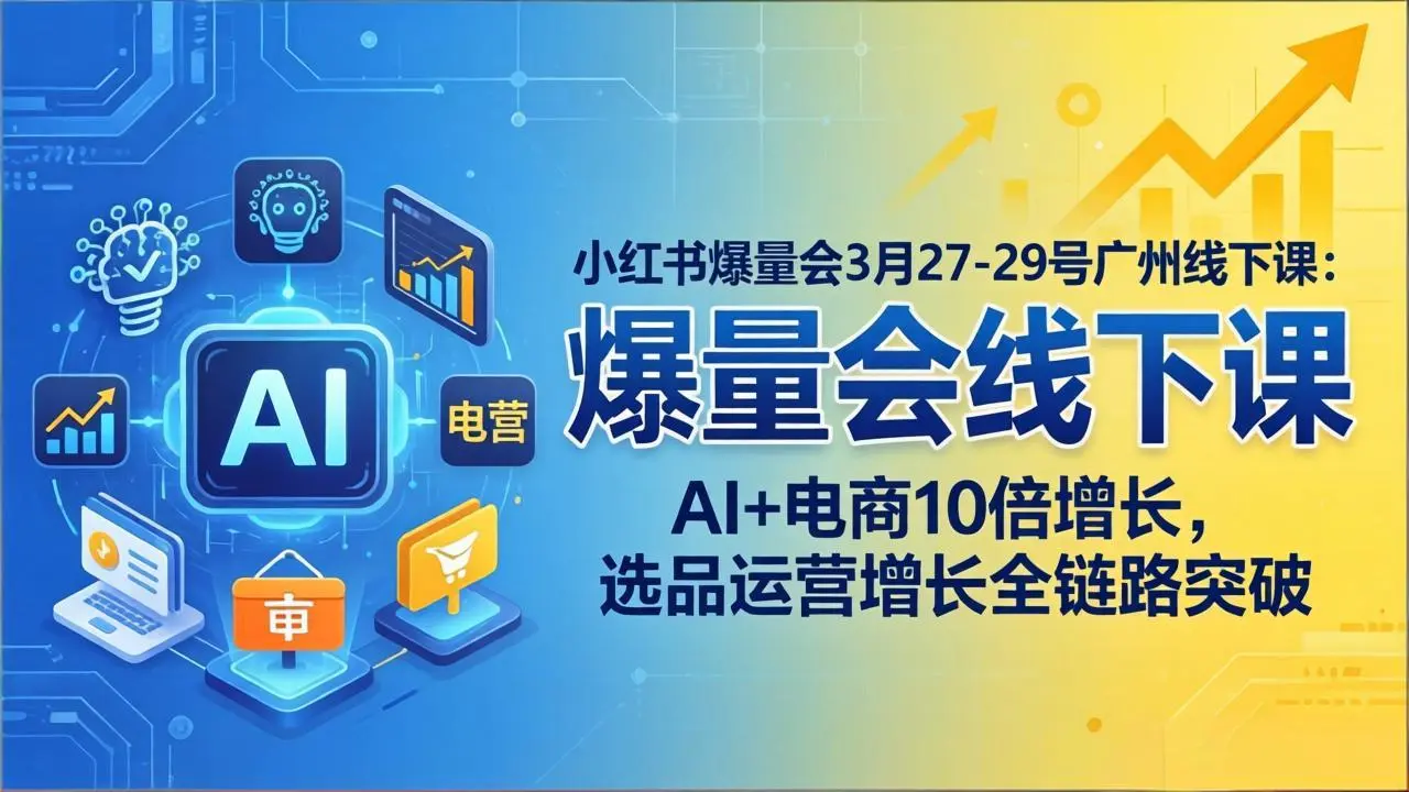 小红书爆量会3月27-29号广州线下课:AI+电商10倍增长,选品运营增长全链路突破-知峰社