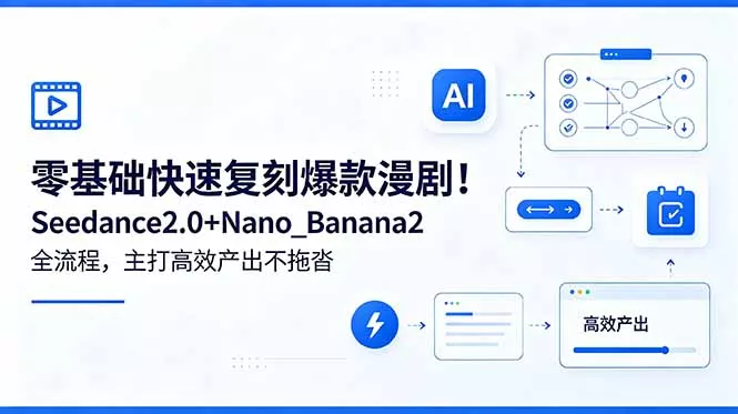 零基础快速复刻爆款漫剧!Seedance2.0+Nano_Banana2全流程,主打高效产出不拖沓-知峰社